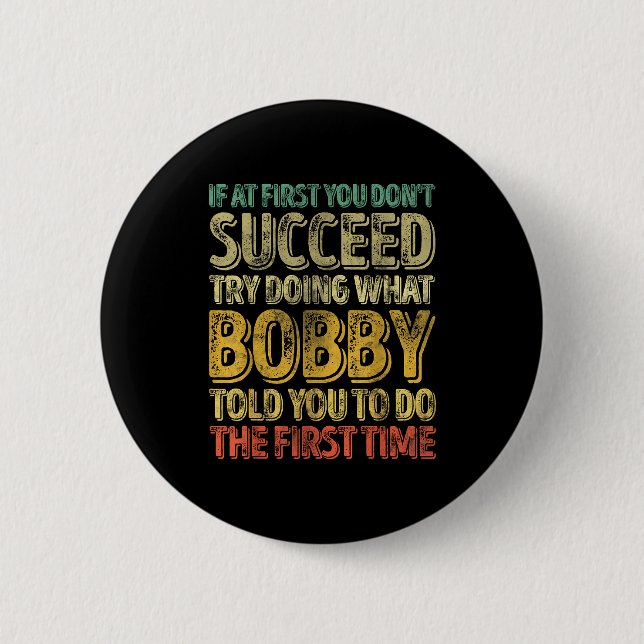 If At First You Don't Succeed Try Doing What Bobby 2 Inch Round Button (Front)