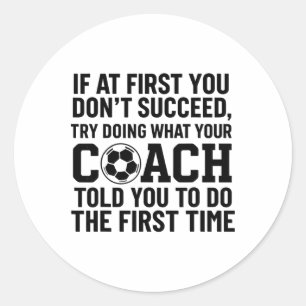 If At First You Dont Succeed Try Doing What Coach  Classic Round Sticker