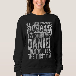 If At First You Don't Succeed Try Doing What Danie Sweatshirt