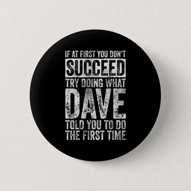 If At First You Dont Succeed Try Doing What Dave _ 2 Inch Round Button (Front)