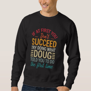 If At First You Don't Succeed Try Doing What Doug Sweatshirt