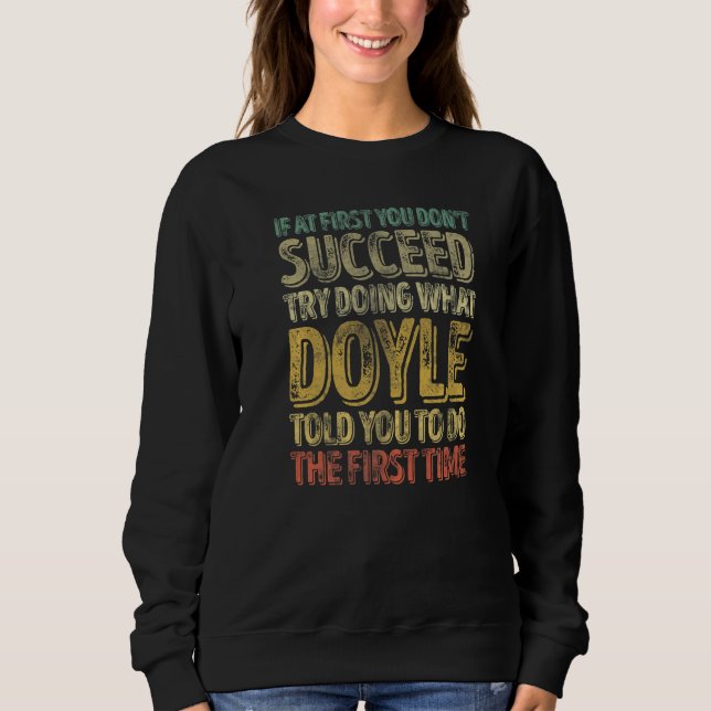 If At First You Don't Succeed Try Doing What Doyle Sweatshirt (Front)