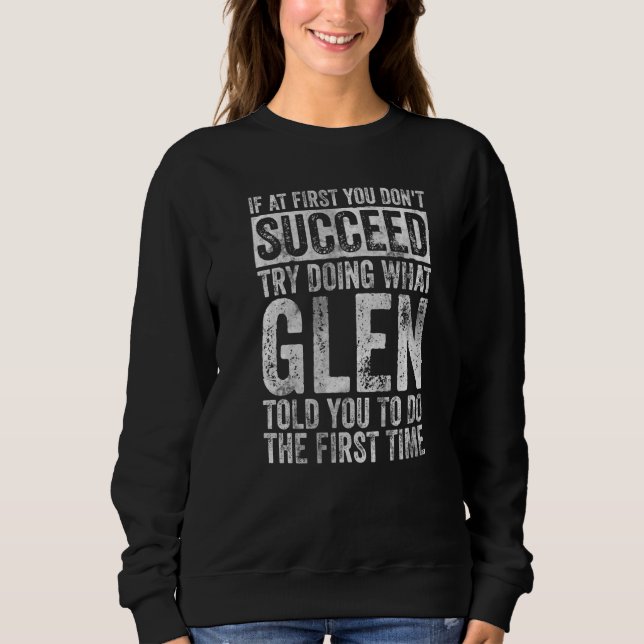 If At First You Don't Succeed Try Doing What Glen Sweatshirt (Front)