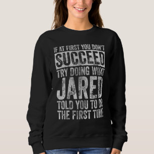 If At First You Don't Succeed Try Doing What Jared Sweatshirt