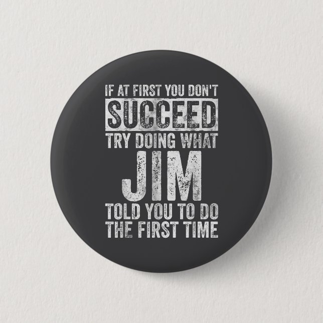 If At First You Don't Succeed Try Doing What Jim  2 Inch Round Button (Front)