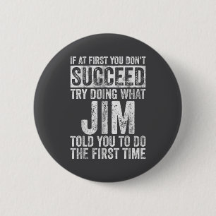 If At First You Don't Succeed Try Doing What Jim 2 Inch Round Button