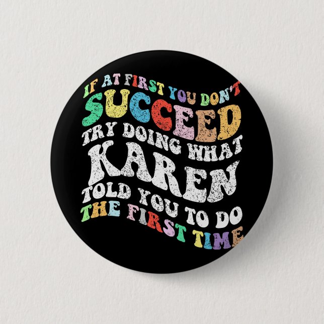 If At First You Don't Succeed Try Doing What Karen 2 Inch Round Button (Front)