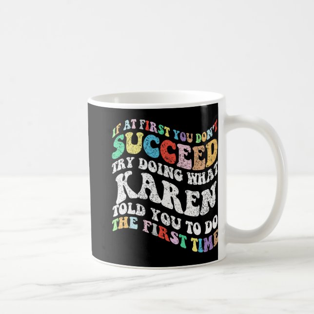 If At First You Don't Succeed Try Doing What Karen Coffee Mug (Right)