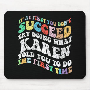 If At First You Don't Succeed Try Doing What Karen Mouse Pad