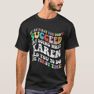 If At First You Don't Succeed Try Doing What Karen T-Shirt