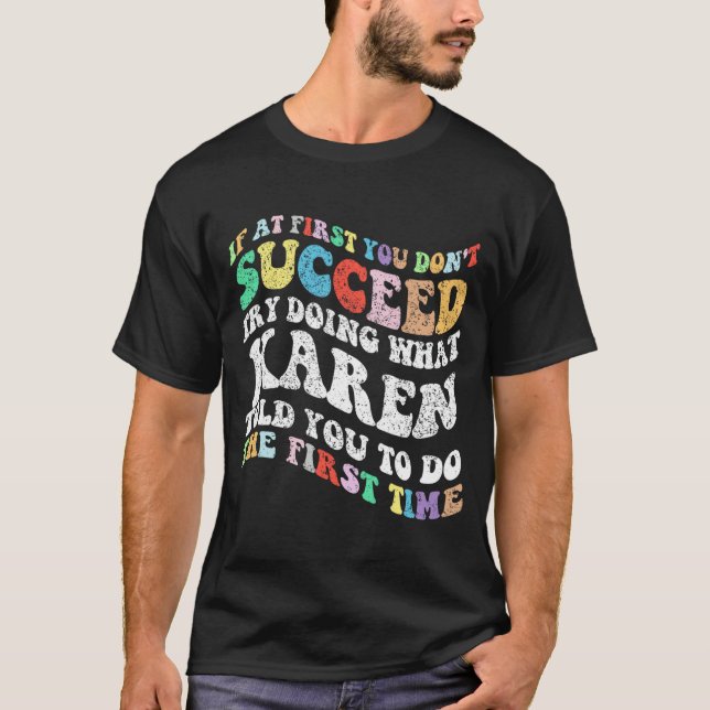 If At First You Don't Succeed Try Doing What Karen T-Shirt (Front)