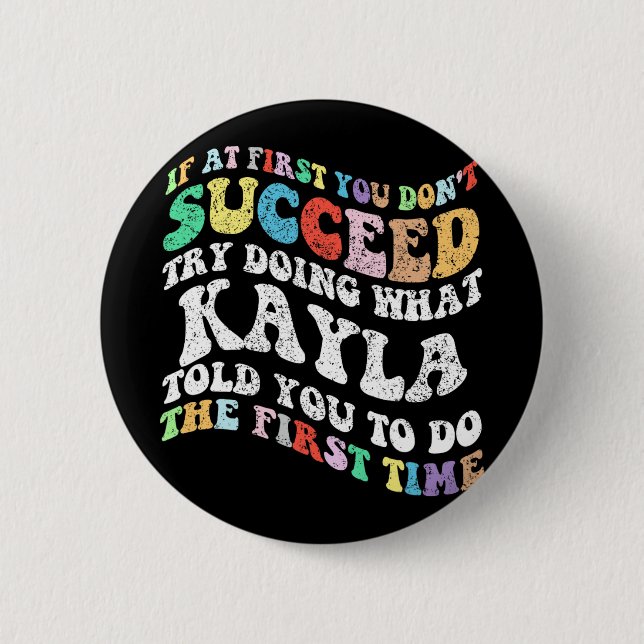 If At First You Don't Succeed Try Doing What Kayla 2 Inch Round Button (Front)
