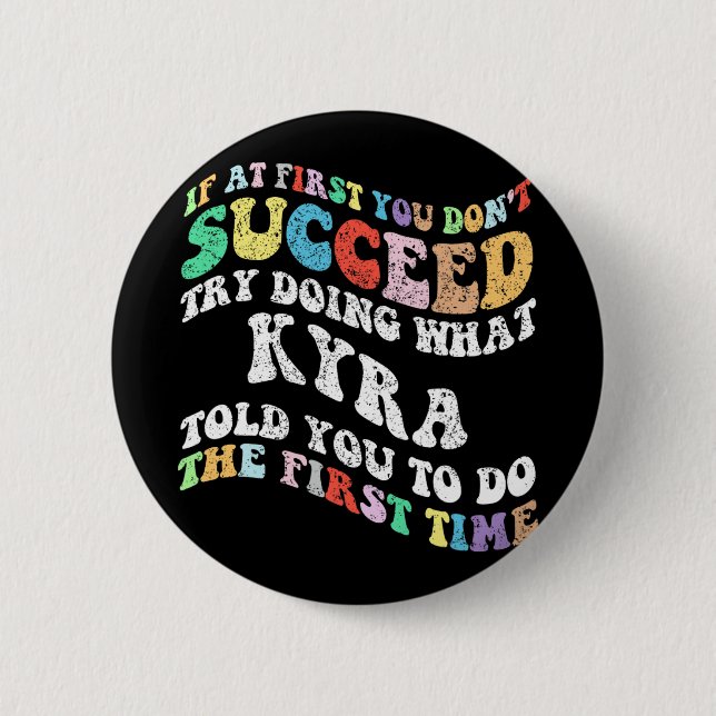 If At First You Don't Succeed Try Doing What Kyra  2 Inch Round Button (Front)