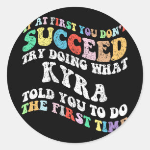 If At First You Don't Succeed Try Doing What Kyra Classic Round Sticker