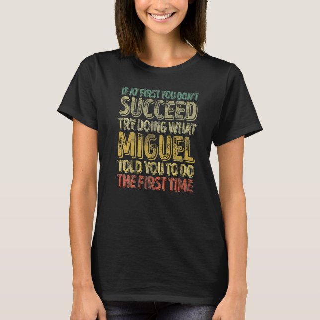 If At First You Don't Succeed Try Doing What Migue T-Shirt (Front)