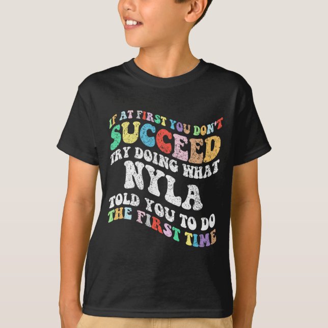 If At First You Don't Succeed Try Doing What Nyla  T-Shirt (Front)