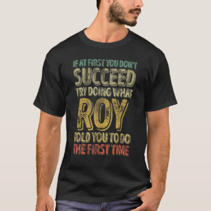 If At First You Don't Succeed Try Doing What Roy T-Shirt