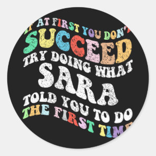 If At First You Don't Succeed Try Doing What Sara  Classic Round Sticker