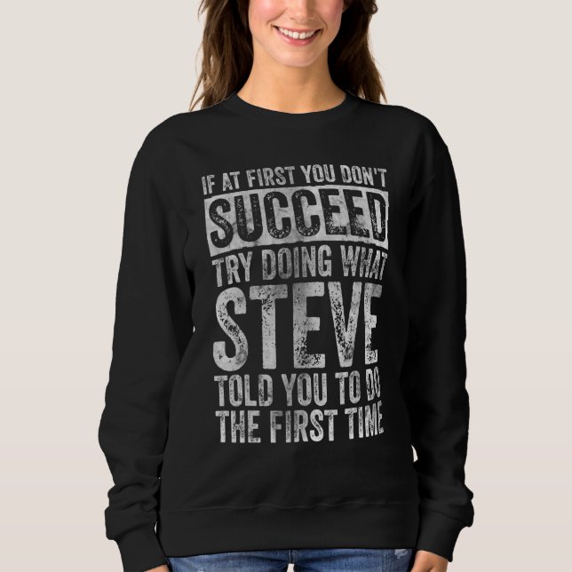 If At First You Don't Succeed Try Doing What Steve Sweatshirt (Front)