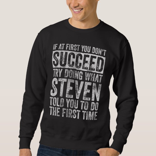 If At First You Don't Succeed Try Doing What Steve Sweatshirt (Front)