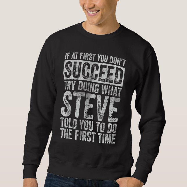 If At First You Don't Succeed Try Doing What Steve Sweatshirt (Front)