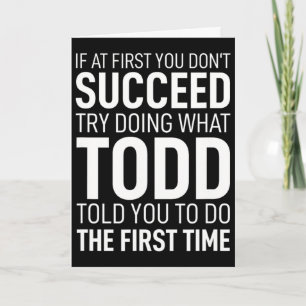 If At First You Dont Succeed Try Doing What Todd T Card