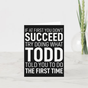 If At First You Dont Succeed Try Doing What Todd T Card