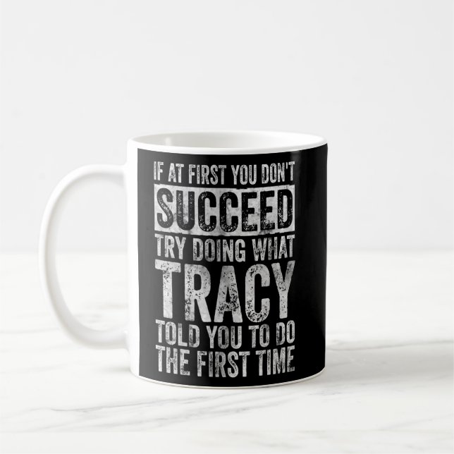 If At First You Don't Succeed Try Doing What Tracy Coffee Mug (Left)