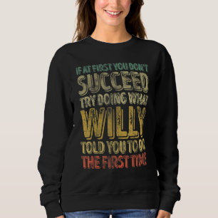If At First You Don't Succeed Try Doing What Willy Sweatshirt