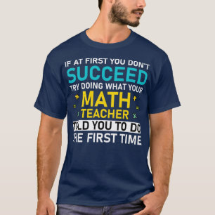 if at first you dont succeed try doing what your m T-Shirt