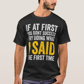 If at First You Dont Succeedry Doing What I Said F T-Shirt