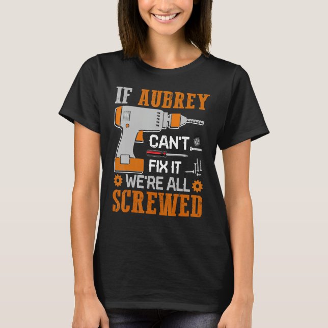 If AUBREY Can't Fix it We're All Screwed Fathers D T-Shirt (Front)