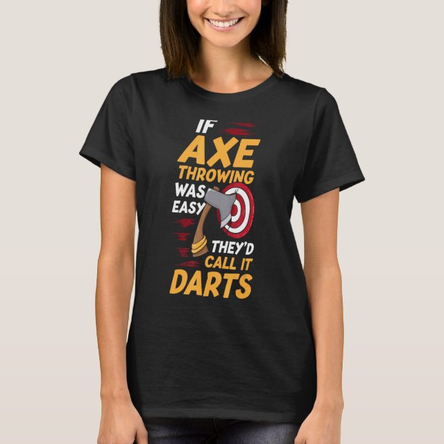 If Axe Throwing Was Easy They'd Call It Darts  Axe T-Shirt (Front)