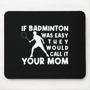 If Badminton Was Easy They'd Call It Your Mom Shut Mouse Pad