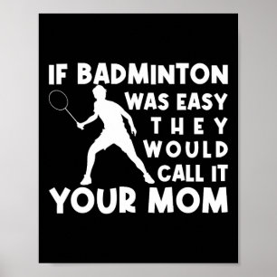 If Badminton Was Easy They'd Call It Your Mom Shut Poster