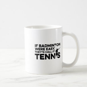If Badminton Were Easy They'd Call It Tennis Shutt Coffee Mug