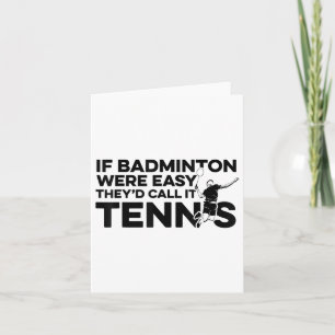 If Badminton Were Easy Theyd Call It Tennis Shuttl Card