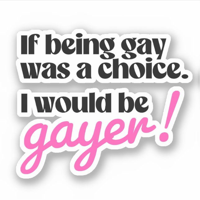 If being gay was a choice I would be gayer (Front)