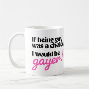 If being gay was a choice I would be gayer Coffee Mug