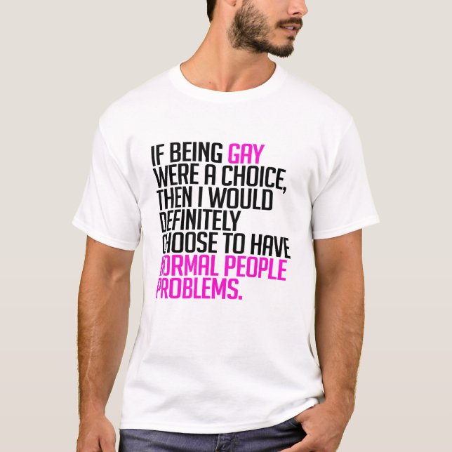 If being gay were a choice T-Shirt (Front)