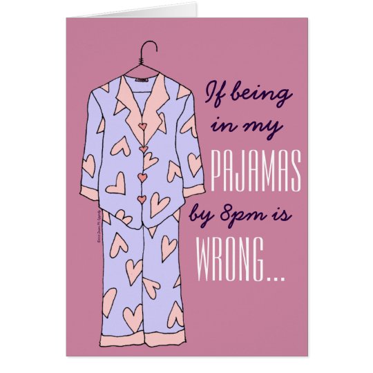 "If Being in my Pyjamas by 8pm is Wrong" Funny Card
