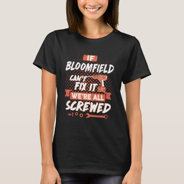 If BLOOMFIELD Can't Fix It We're All Screwed T-Shirt (Front)