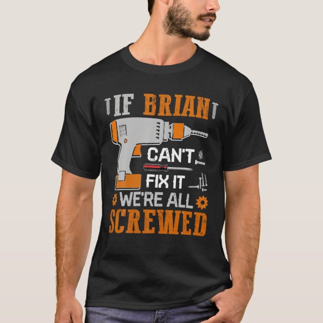 If BRIAN Can t Fix it We re All Screwed Fathers Da T-Shirt (Front)