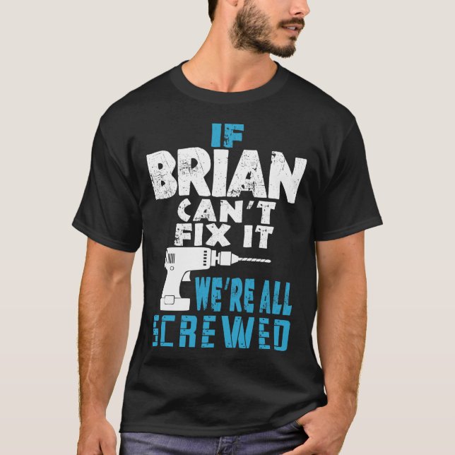 If Brian Cant Fix It We Are All Screwed Gift T-Shirt (Front)