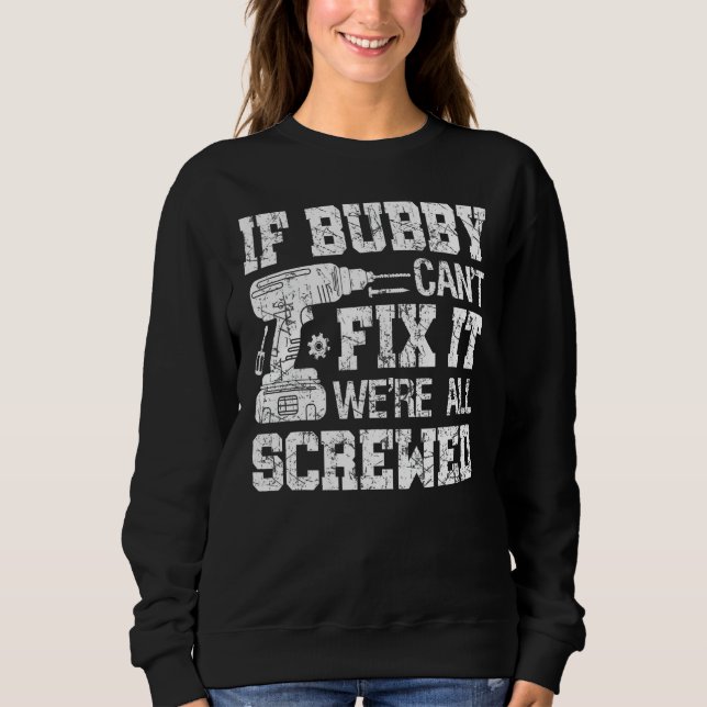 If Bubby Can't Fix it We're All Screwed Funny Fath Sweatshirt (Front)