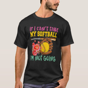 If Can't Take My Softball I'm Not Going Cute Softb T-Shirt