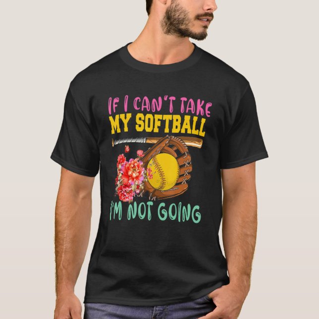 If Can't Take My Softball I'm Not Going Cute Softb T-Shirt (Front)