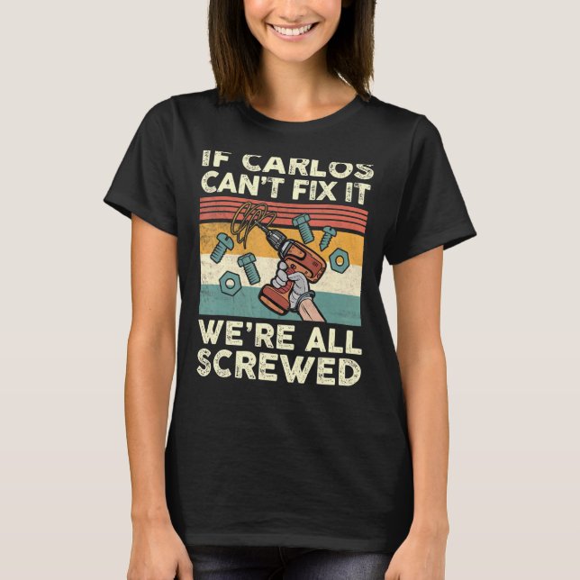 If Carlos Can't Fix It We're All Screwed T-Shirt (Front)
