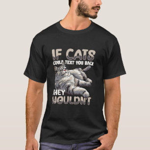 If Cats Could Text You Back They Wouldnt Lone Cat T-Shirt