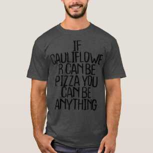 If Cauliflower Can Be Pizza You Can Be Anything Fu T-Shirt